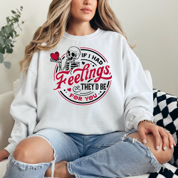 If I had feelings they'd be for you Valentine sweatshirt
